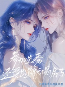 参加选秀,还没出道就塌房了全文阅读